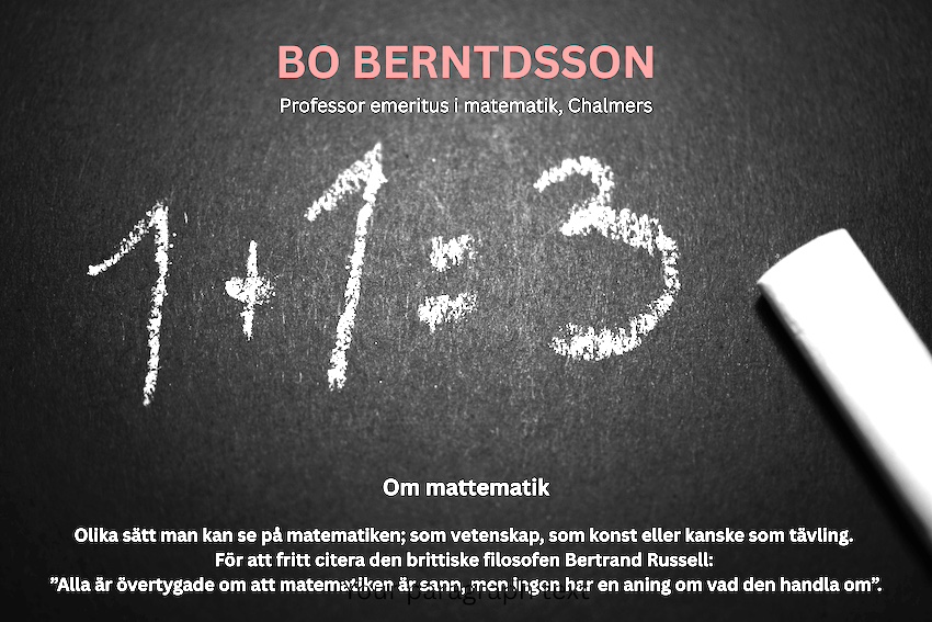 OM MATTEMATIK. För att fritt citera den brittiske filosofen Bertrand Russell: ”Alla är övertygade om att matematiken är sann, men ingen har en aning om vad den handla om”.